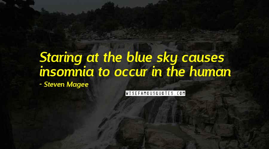 Steven Magee Quotes: Staring at the blue sky causes insomnia to occur in the human