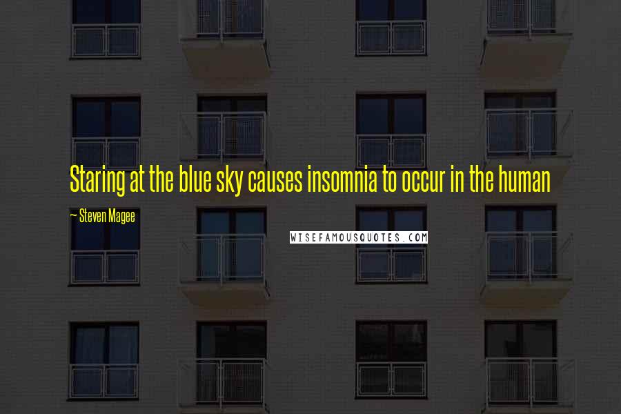 Steven Magee Quotes: Staring at the blue sky causes insomnia to occur in the human