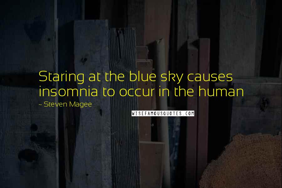 Steven Magee Quotes: Staring at the blue sky causes insomnia to occur in the human