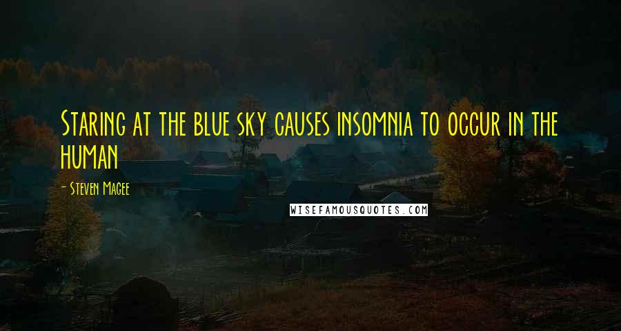 Steven Magee Quotes: Staring at the blue sky causes insomnia to occur in the human