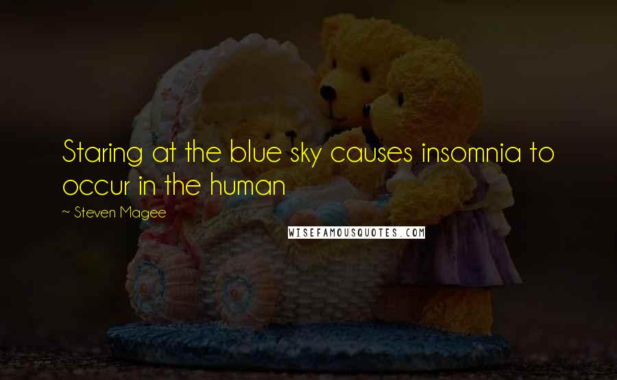 Steven Magee Quotes: Staring at the blue sky causes insomnia to occur in the human