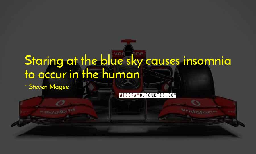 Steven Magee Quotes: Staring at the blue sky causes insomnia to occur in the human