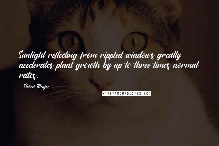 Steven Magee Quotes: Sunlight reflecting from rippled windows greatly accelerates plant growth by up to three times normal rates.