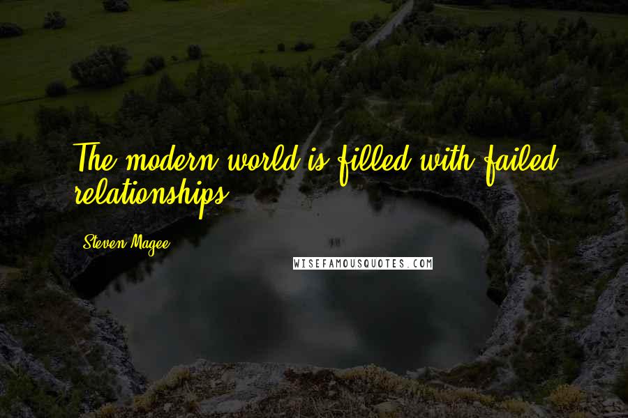 Steven Magee Quotes: The modern world is filled with failed relationships.