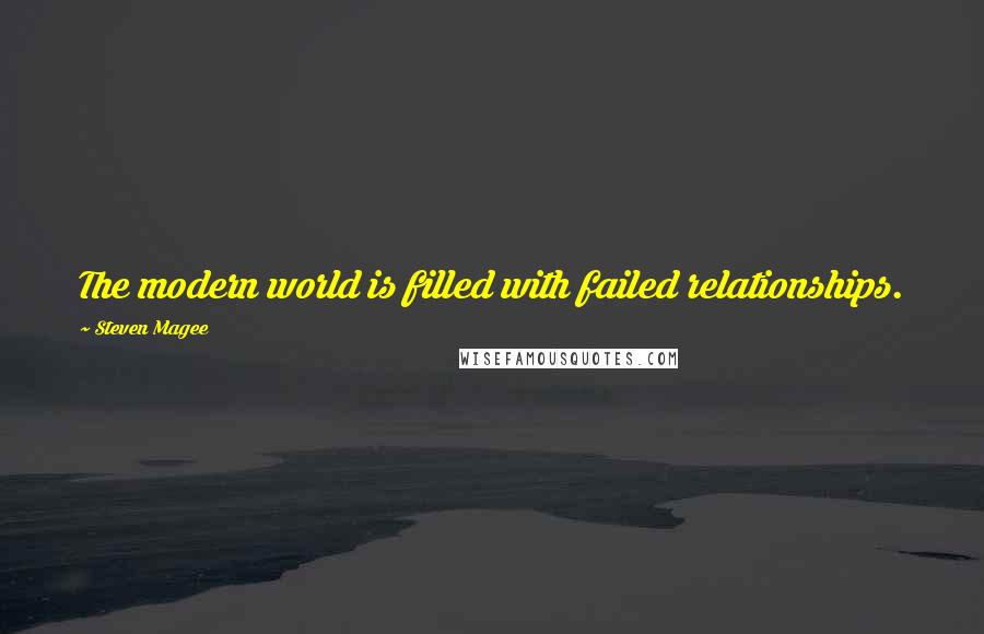 Steven Magee Quotes: The modern world is filled with failed relationships.