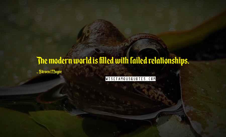 Steven Magee Quotes: The modern world is filled with failed relationships.