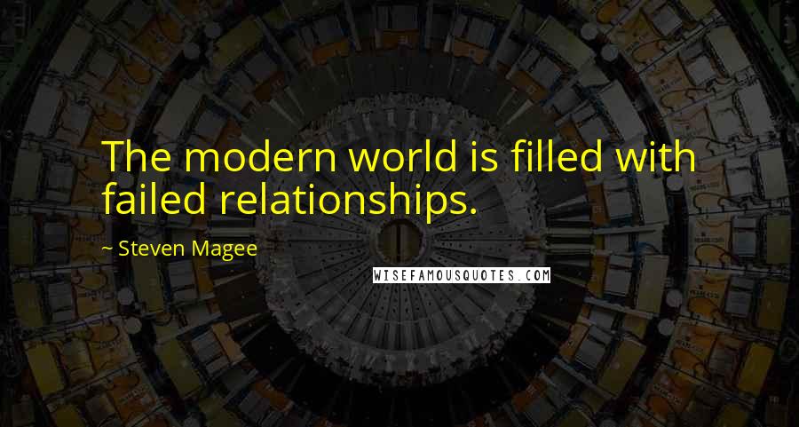 Steven Magee Quotes: The modern world is filled with failed relationships.