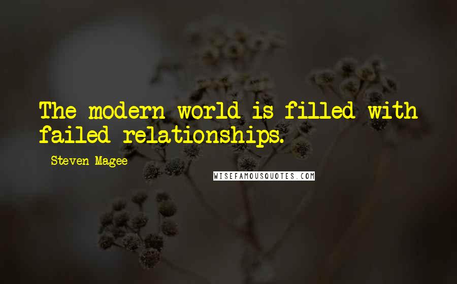 Steven Magee Quotes: The modern world is filled with failed relationships.