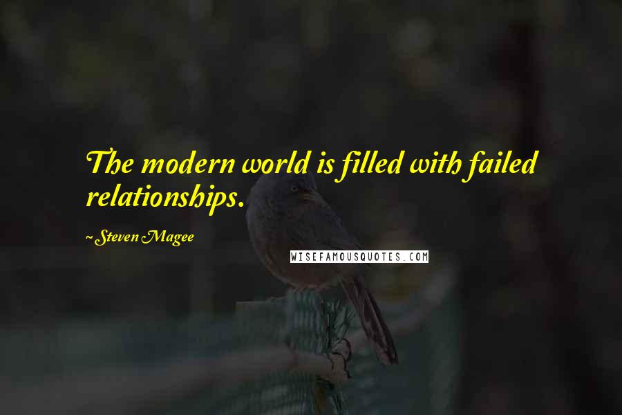 Steven Magee Quotes: The modern world is filled with failed relationships.