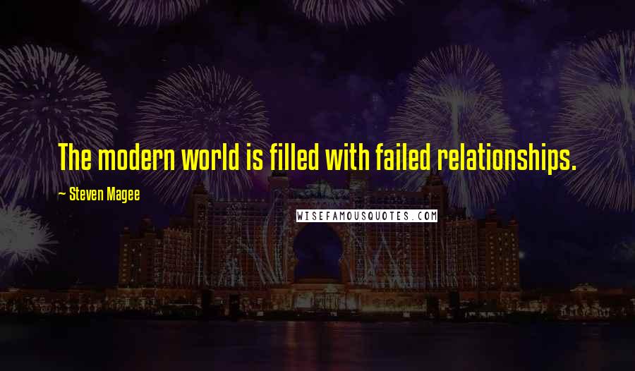 Steven Magee Quotes: The modern world is filled with failed relationships.