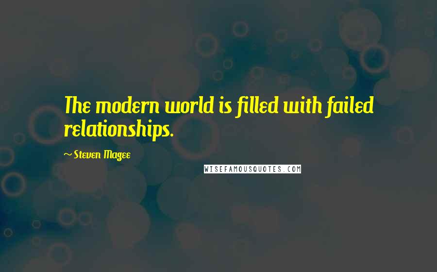 Steven Magee Quotes: The modern world is filled with failed relationships.