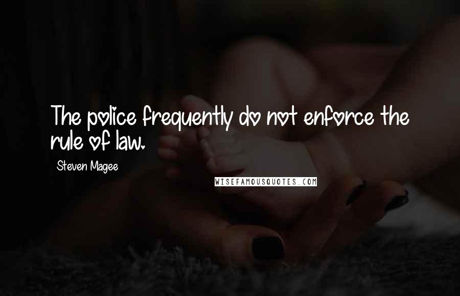 Steven Magee Quotes: The police frequently do not enforce the rule of law.