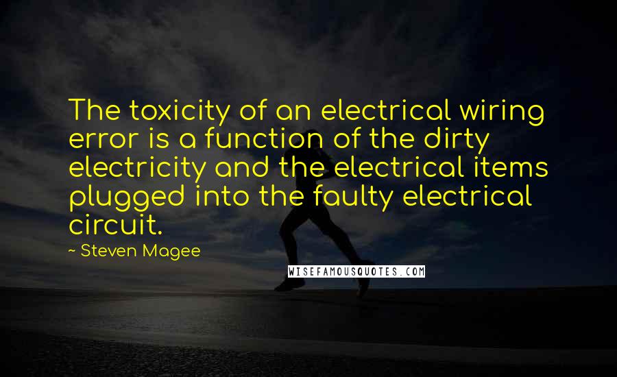 Steven Magee Quotes: The toxicity of an electrical wiring error is a function of the dirty electricity and the electrical items plugged into the faulty electrical circuit.