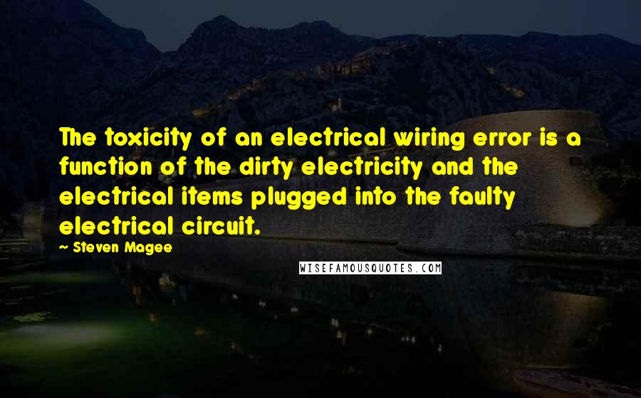 Steven Magee Quotes: The toxicity of an electrical wiring error is a function of the dirty electricity and the electrical items plugged into the faulty electrical circuit.