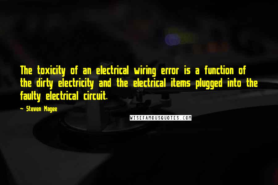 Steven Magee Quotes: The toxicity of an electrical wiring error is a function of the dirty electricity and the electrical items plugged into the faulty electrical circuit.