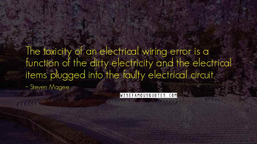 Steven Magee Quotes: The toxicity of an electrical wiring error is a function of the dirty electricity and the electrical items plugged into the faulty electrical circuit.