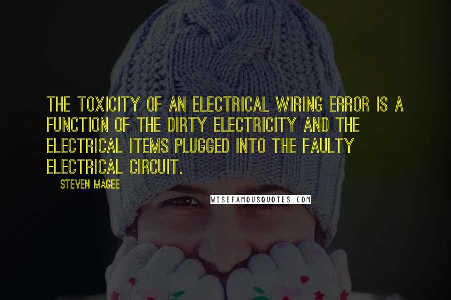 Steven Magee Quotes: The toxicity of an electrical wiring error is a function of the dirty electricity and the electrical items plugged into the faulty electrical circuit.