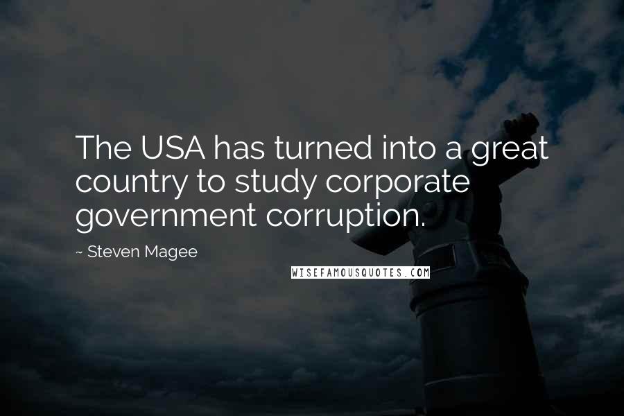 Steven Magee Quotes: The USA has turned into a great country to study corporate government corruption.