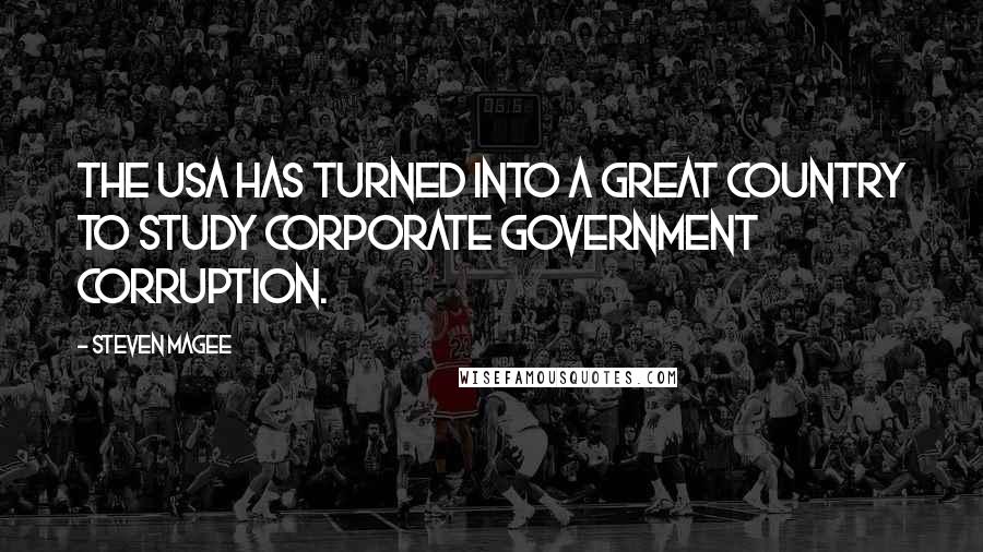 Steven Magee Quotes: The USA has turned into a great country to study corporate government corruption.