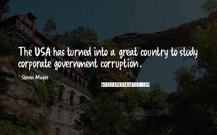 Steven Magee Quotes: The USA has turned into a great country to study corporate government corruption.