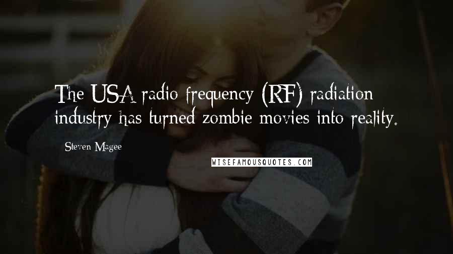 Steven Magee Quotes: The USA radio frequency (RF) radiation industry has turned zombie movies into reality.