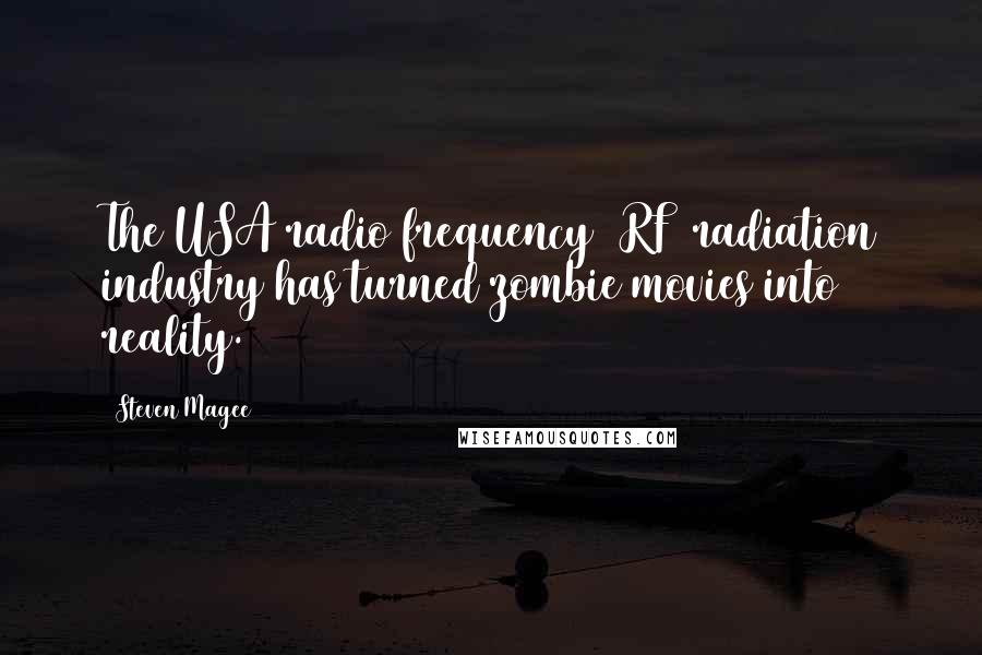 Steven Magee Quotes: The USA radio frequency (RF) radiation industry has turned zombie movies into reality.