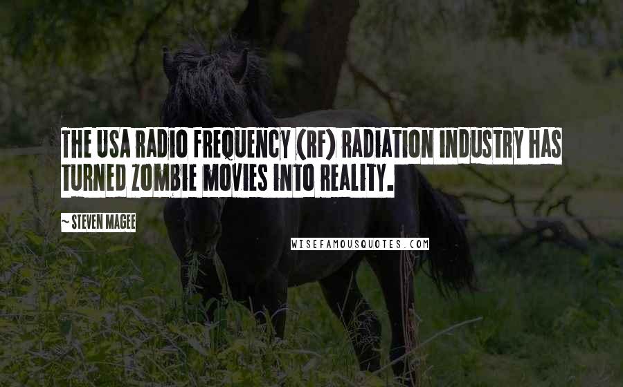 Steven Magee Quotes: The USA radio frequency (RF) radiation industry has turned zombie movies into reality.