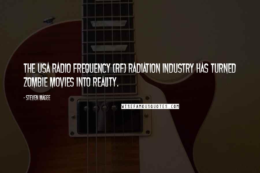 Steven Magee Quotes: The USA radio frequency (RF) radiation industry has turned zombie movies into reality.