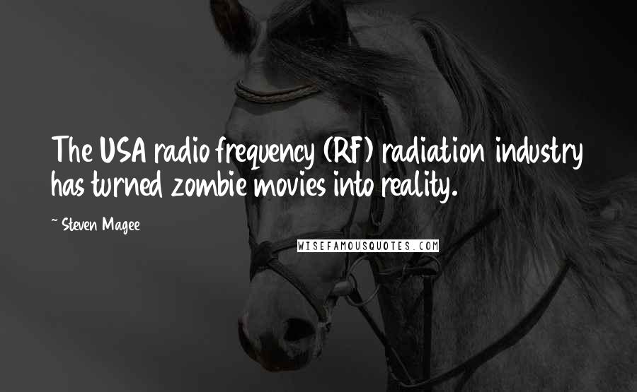 Steven Magee Quotes: The USA radio frequency (RF) radiation industry has turned zombie movies into reality.