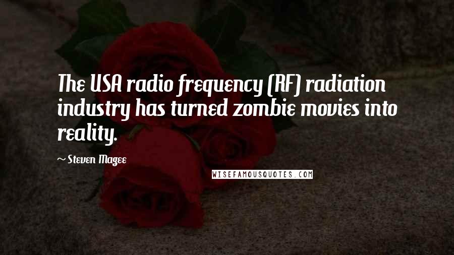 Steven Magee Quotes: The USA radio frequency (RF) radiation industry has turned zombie movies into reality.