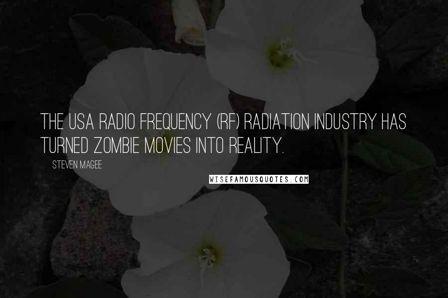 Steven Magee Quotes: The USA radio frequency (RF) radiation industry has turned zombie movies into reality.