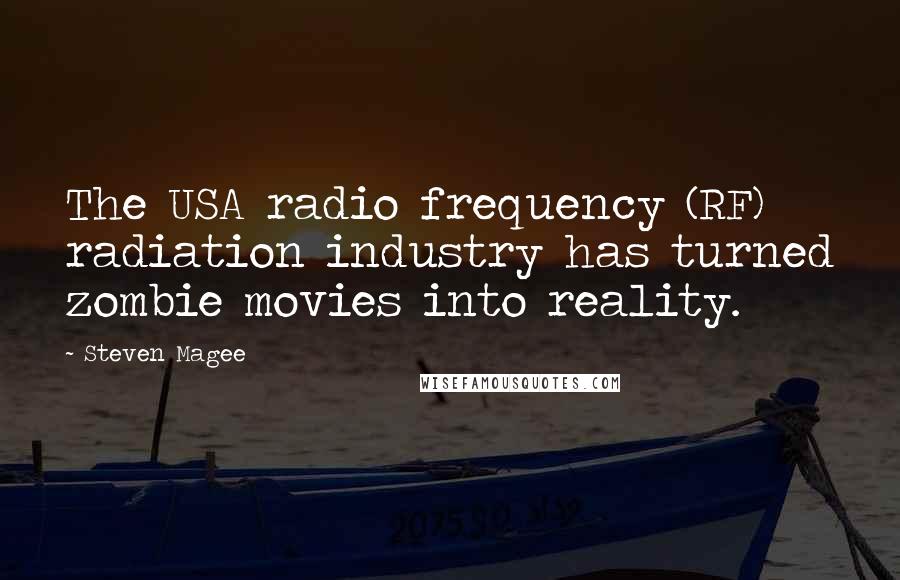 Steven Magee Quotes: The USA radio frequency (RF) radiation industry has turned zombie movies into reality.