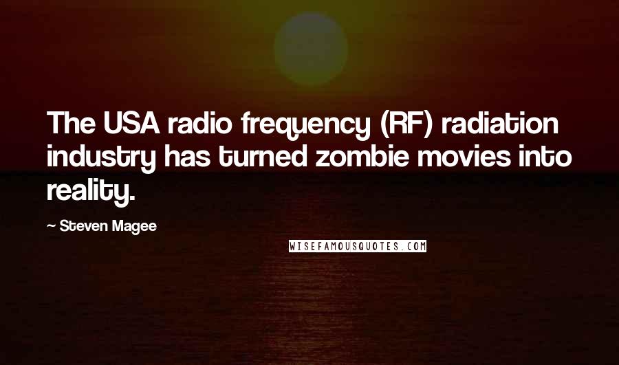 Steven Magee Quotes: The USA radio frequency (RF) radiation industry has turned zombie movies into reality.