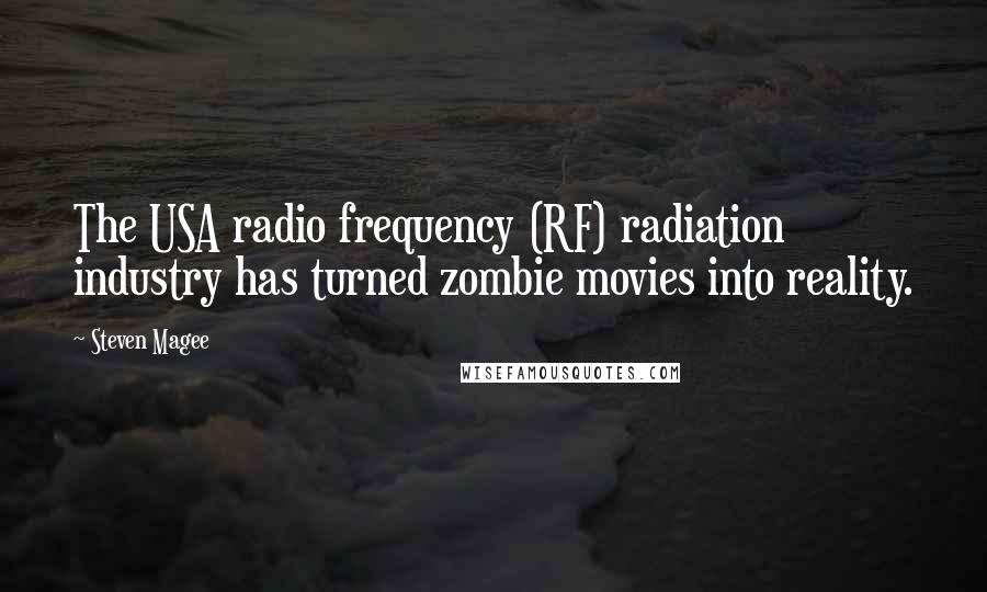 Steven Magee Quotes: The USA radio frequency (RF) radiation industry has turned zombie movies into reality.