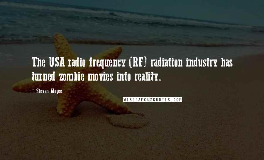 Steven Magee Quotes: The USA radio frequency (RF) radiation industry has turned zombie movies into reality.