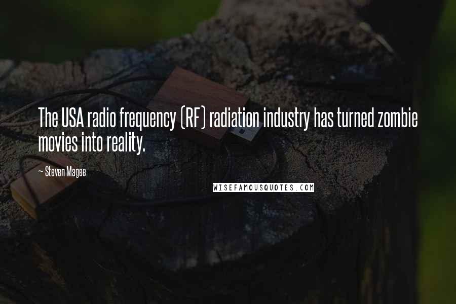 Steven Magee Quotes: The USA radio frequency (RF) radiation industry has turned zombie movies into reality.