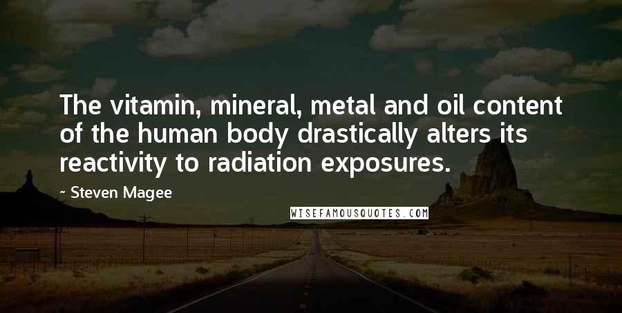 Steven Magee Quotes: The vitamin, mineral, metal and oil content of the human body drastically alters its reactivity to radiation exposures.