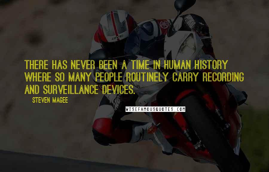 Steven Magee Quotes: There has never been a time in human history where so many people routinely carry recording and surveillance devices.