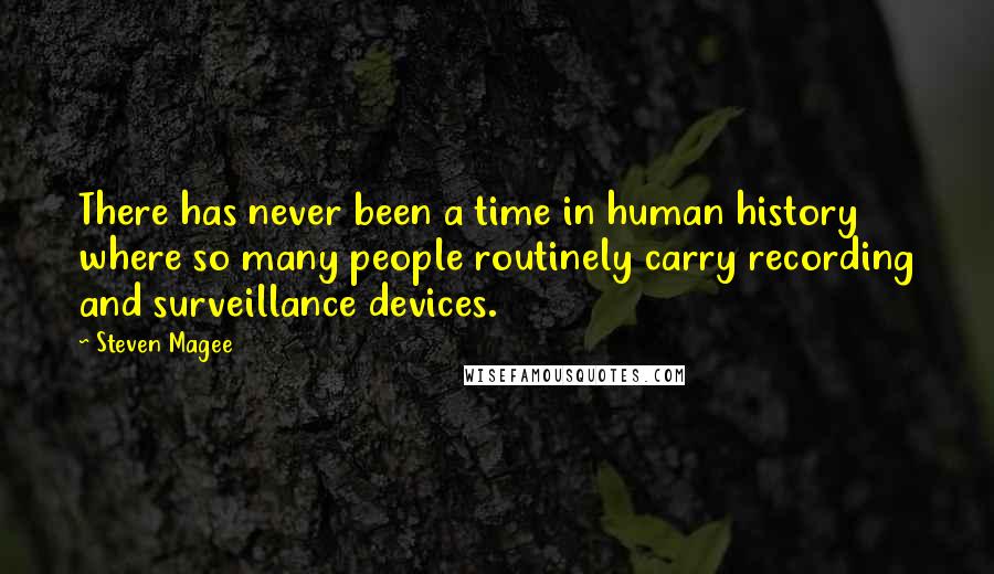 Steven Magee Quotes: There has never been a time in human history where so many people routinely carry recording and surveillance devices.