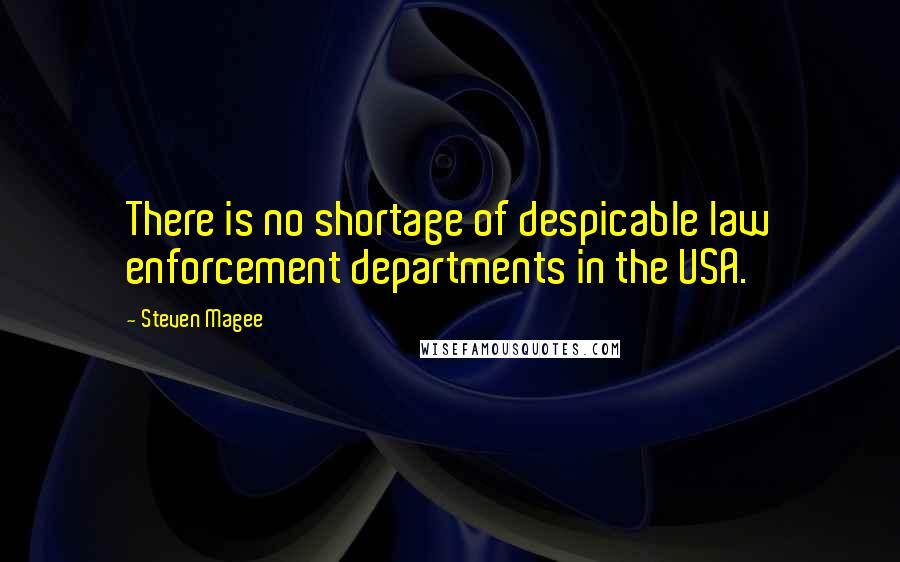 Steven Magee Quotes: There is no shortage of despicable law enforcement departments in the USA.