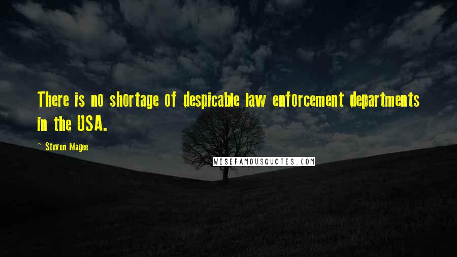 Steven Magee Quotes: There is no shortage of despicable law enforcement departments in the USA.