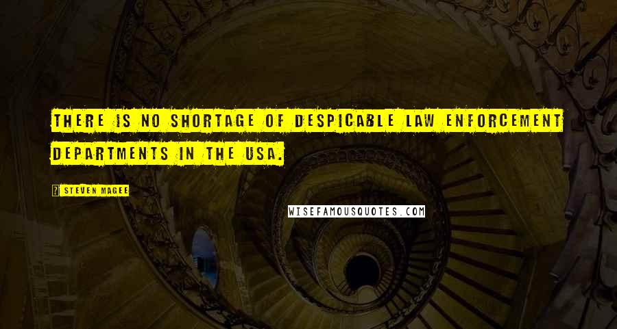 Steven Magee Quotes: There is no shortage of despicable law enforcement departments in the USA.