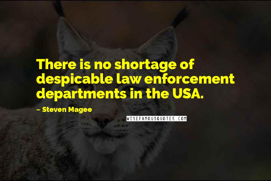 Steven Magee Quotes: There is no shortage of despicable law enforcement departments in the USA.