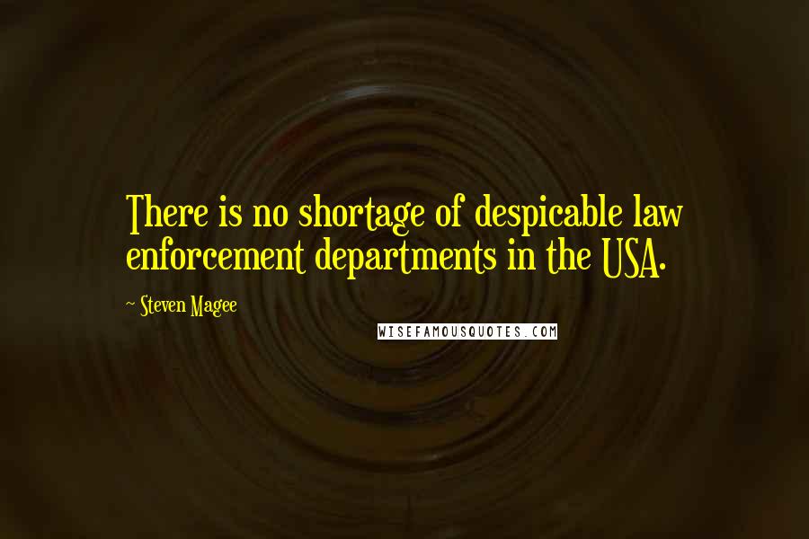 Steven Magee Quotes: There is no shortage of despicable law enforcement departments in the USA.