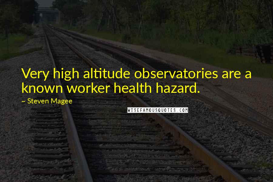 Steven Magee Quotes: Very high altitude observatories are a known worker health hazard.