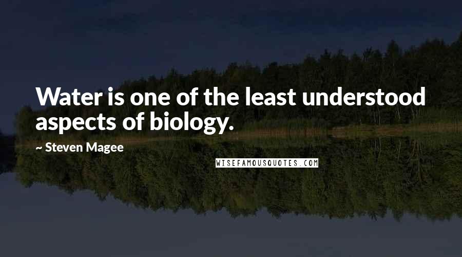 Steven Magee Quotes: Water is one of the least understood aspects of biology.