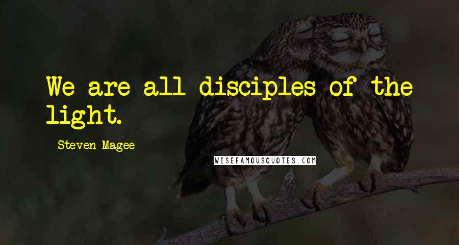 Steven Magee Quotes: We are all disciples of the light.