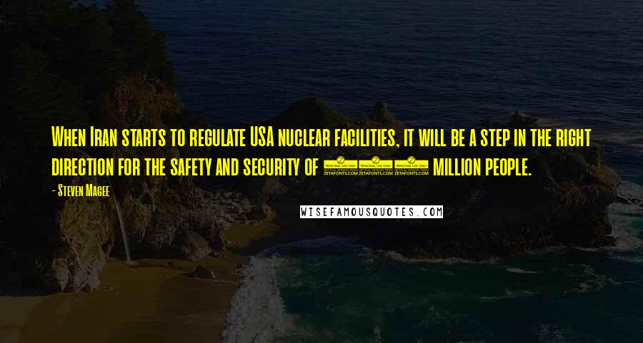 Steven Magee Quotes: When Iran starts to regulate USA nuclear facilities, it will be a step in the right direction for the safety and security of 300 million people.