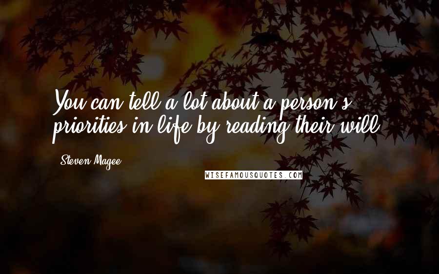 Steven Magee Quotes: You can tell a lot about a person's priorities in life by reading their will.