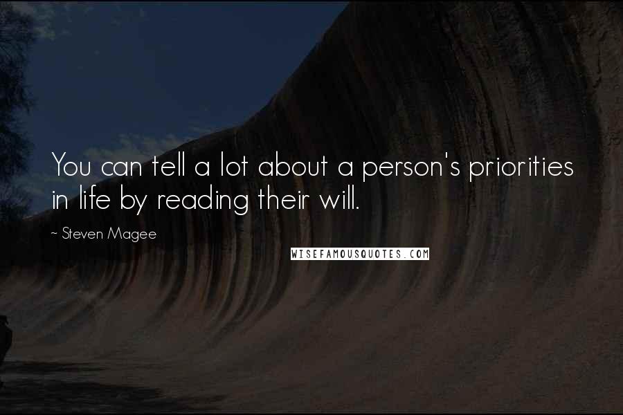 Steven Magee Quotes: You can tell a lot about a person's priorities in life by reading their will.